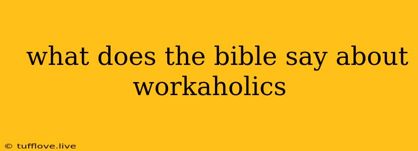  What Does The Bible Say About Workaholics