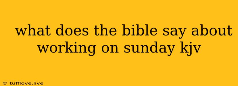  What Does The Bible Say About Working On Sunday Kjv