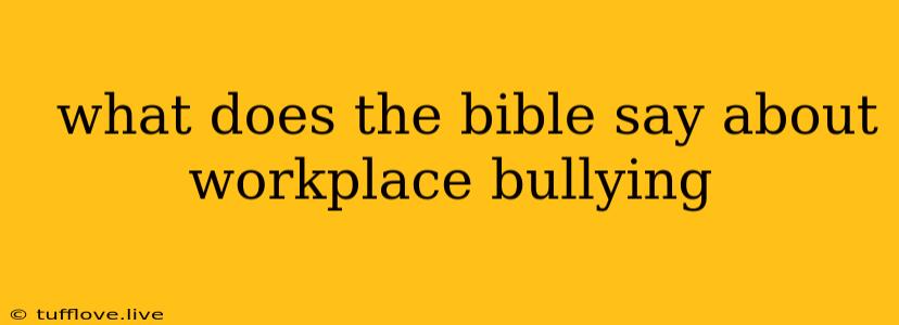  What Does The Bible Say About Workplace Bullying