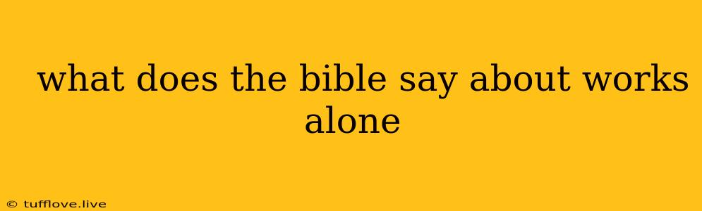  What Does The Bible Say About Works Alone