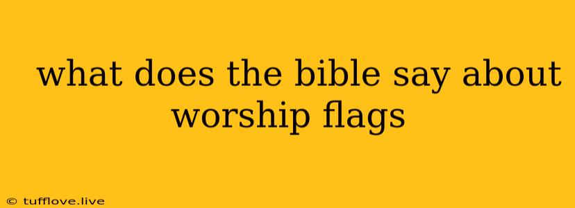  What Does The Bible Say About Worship Flags