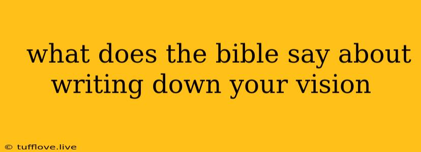  What Does The Bible Say About Writing Down Your Vision