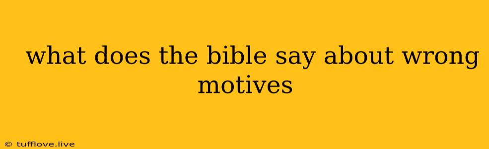  What Does The Bible Say About Wrong Motives