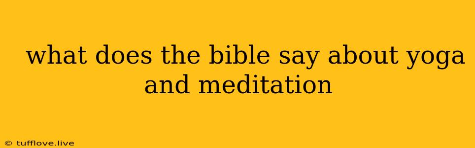  What Does The Bible Say About Yoga And Meditation