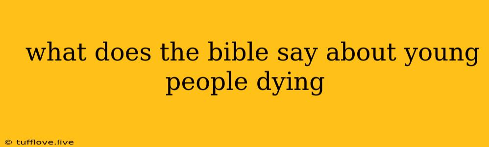  What Does The Bible Say About Young People Dying