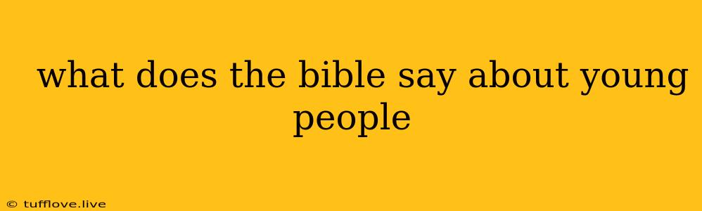  What Does The Bible Say About Young People