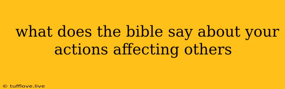  What Does The Bible Say About Your Actions Affecting Others