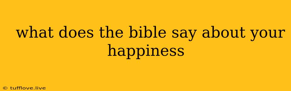  What Does The Bible Say About Your Happiness