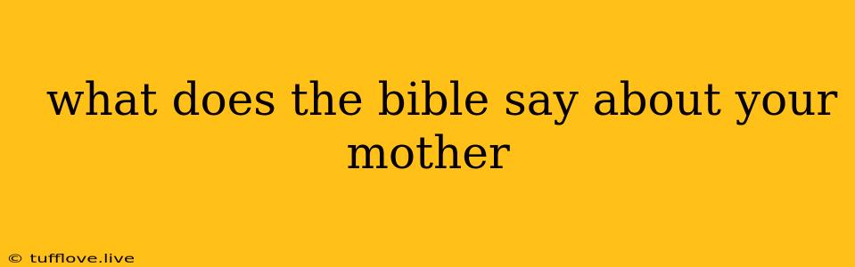  What Does The Bible Say About Your Mother