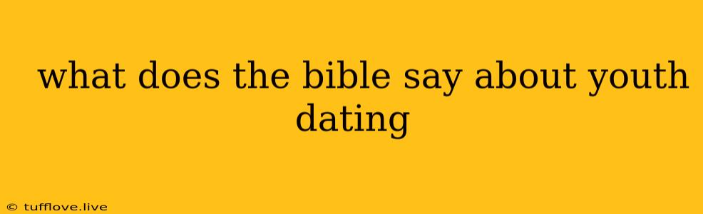  What Does The Bible Say About Youth Dating